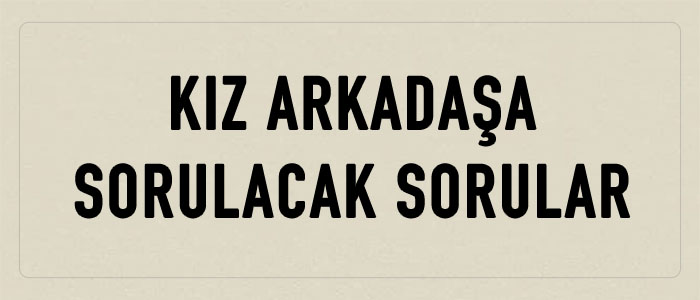 kız arkadaşa sorulacak sorular