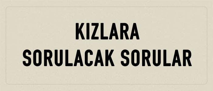 kızlara sorulacak sorular